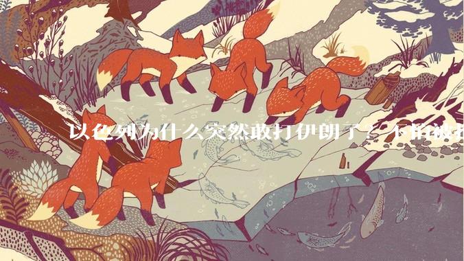 以色列为什么突然敢打伊朗了？不怕被报复？